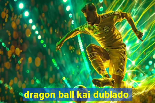 dragon ball kai dublado